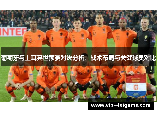 葡萄牙与土耳其世预赛对决分析：战术布局与关键球员对比