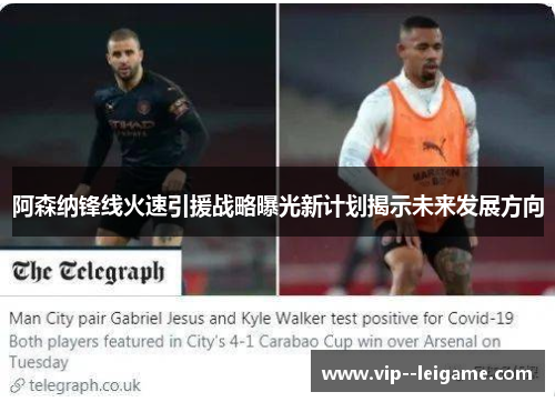 阿森纳锋线火速引援战略曝光新计划揭示未来发展方向
