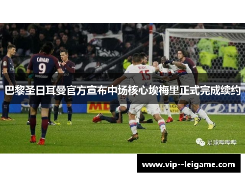 巴黎圣日耳曼官方宣布中场核心埃梅里正式完成续约